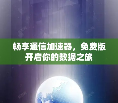 畅享通信加速器,免费版开启你的数据之旅 畅享通信加速器,免费版开启你的数据之旅