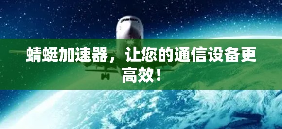 蜻蜓加速器,让您的通信设备更高效! 蜻蜓加速器,让您的通信设备更高效!
