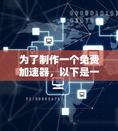 为了制作一个免费加速器,以下是一些步骤和建议 为了制作一个免费加速器,以下是一些步骤和建议