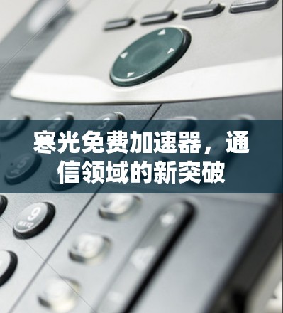 寒光免费加速器，通信领域的新突破