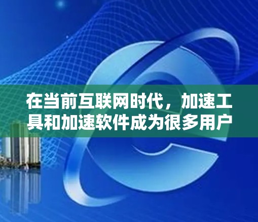 在当前互联网时代，加速工具和加速软件成为很多用户提升下载速度、提高网页体验的重要手段。以下是关于免费加速器的一些信息和建议