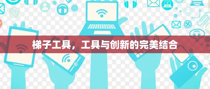 梯子工具，工具与创新的完美结合