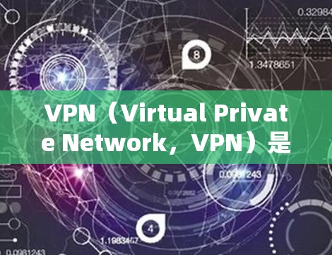 VPN（Virtual Private Network，VPN）是一种通过加密和网络连接技术，保护个人或组织隐私，提供即时通信和视频会议服务的网络服务。以下是关于VPN的详细总结