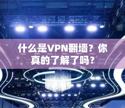 什么是VPN翻墙？你真的了解了吗？