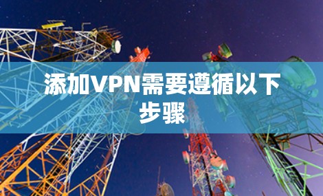 添加VPN需要遵循以下步骤