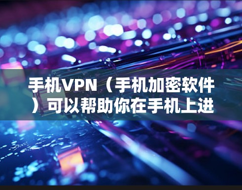 手机VPN(手机加密软件)可以帮助你在手机上进行加密通信,比如文件传输、支付、聊天等。以下是几种免费的手机VPN工具推荐 手机VPN(手机加密软件)可以帮助你在手机上进行加密通信,比如文件传输、支付、聊天等。以下是几种免费的手机VPN工具推荐