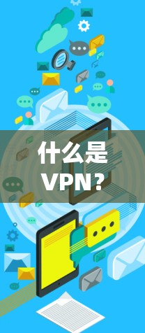 什么是VPN?详解其功能与实现 什么是VPN?详解其功能与实现
