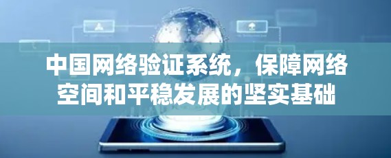 中国网络验证系统，保障网络空间和平稳发展的坚实基础