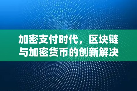 加密支付时代,区块链与加密货币的创新解决方案 什么是加密vpn? 加密支付时代,区块链与加密货币的创新解决方案 什么是加密vpn?