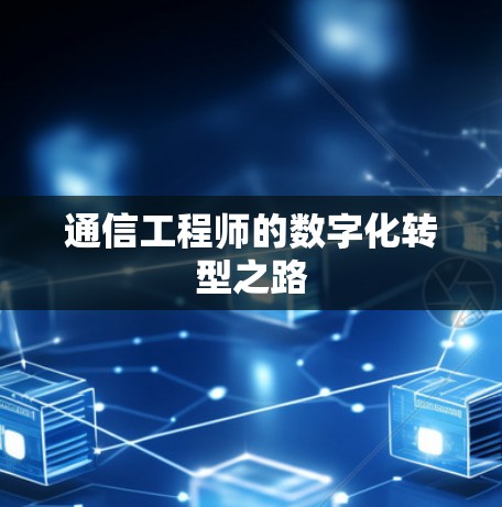 通信工程师的数字化转型之路 通信工程师的数字化转型之路
