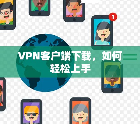 VPN客户端下载,如何轻松上手 VPN客户端下载,如何轻松上手