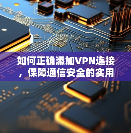 如何正确添加VPN连接，保障通信安全的实用指南