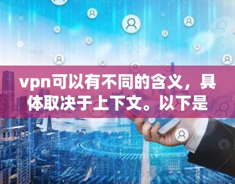 vpn可以有不同的含义，具体取决于上下文。以下是一些可能的解释和建议