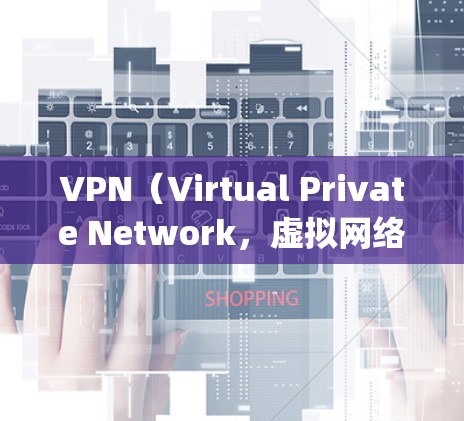 VPN（Virtual Private Network，虚拟网络）是通过互联网实现内部网络隔离的技术，主要用于保护个人或企业数据的安全。以下是几个 commonlysoftVPN 的推荐，供您参考