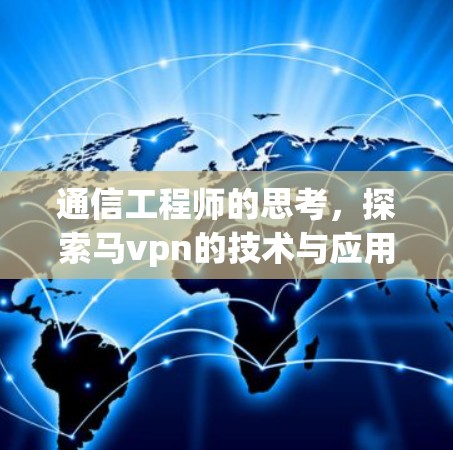 通信工程师的思考，探索马vpn的技术与应用