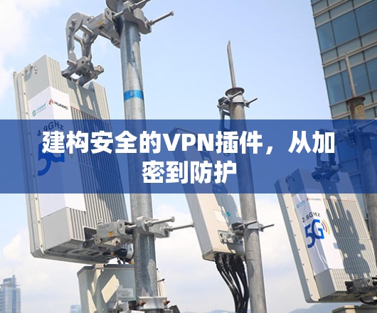 建构安全的VPN插件,从加密到防护 建构安全的VPN插件,从加密到防护