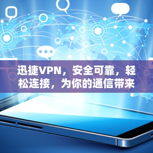 迅捷VPN，安全可靠，轻松连接，为你的通信带来高效传输