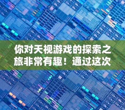 你对天视游戏的探索之旅非常有趣！通过这次尝试，你不仅了解了游戏的基本规则和机制，还学会了如何管理资源，与玩家互动。以下是对这一系列探索的总结和反思