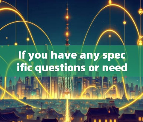 If you have any specific questions or need further clarification,feel free to ask!