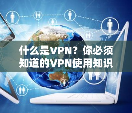 什么是VPN？你必须知道的VPN使用知识