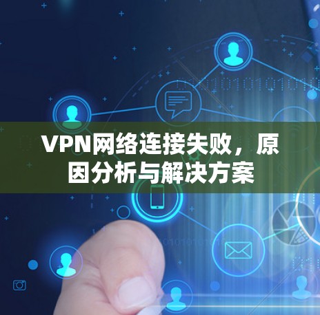 VPN网络连接失败，原因分析与解决方案