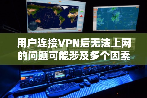 用户连接VPN后无法上网的问题可能涉及多个因素,以下是一些常见的解决方法 用户连接VPN后无法上网的问题可能涉及多个因素,以下是一些常见的解决方法