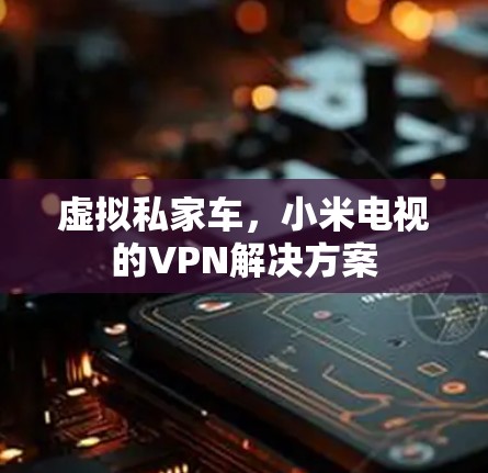 虚拟私家车，小米电视的VPN解决方案