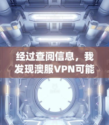 经过查阅信息，我发现澳服VPN可能是一个误解或不知名的服务名称。根据公开资料，没有发现存在澳服vpn的具体信息。以下是关于VPN的详细介绍