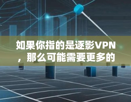 如果你指的是逐影VPN，那么可能需要更多的上下文来提供准确的信息。有时候，软件或工具可能会有特定的名称，但如果没有提供更多的背景信息，很难确定具体的功能和用途