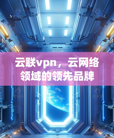 云联vpn，云网络领域的领先品牌