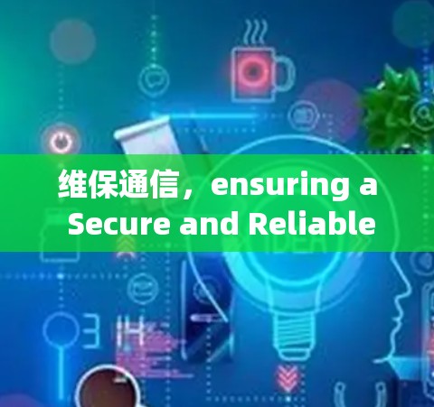 维保通信，ensuring a Secure and Reliable通信网络