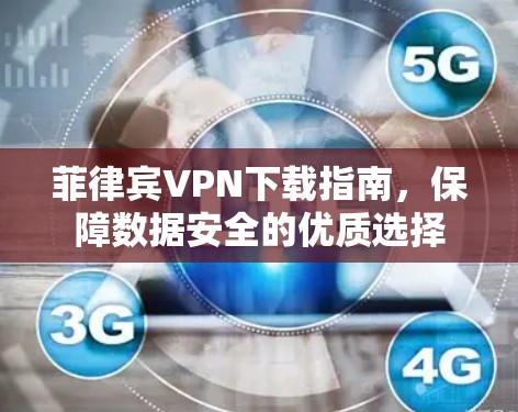 菲律宾VPN下载指南，保障数据安全的优质选择