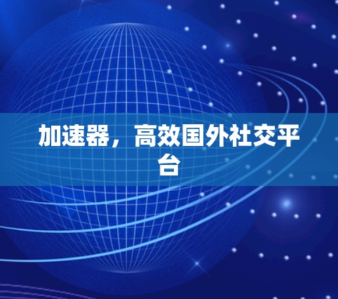加速器，高效国外社交平台