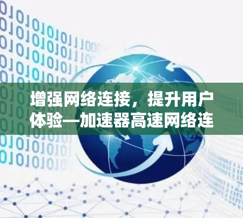 增强网络连接，提升用户体验—加速器高速网络连接系统