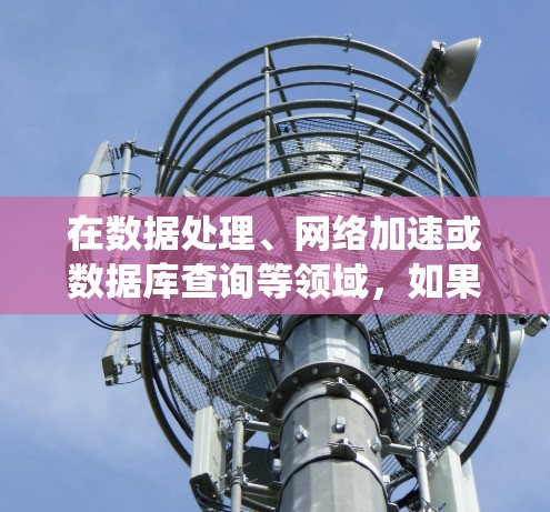 在数据处理、网络加速或数据库查询等领域，如果你需要一个高效、快速且延迟小的系统，可以考虑以下几种方法