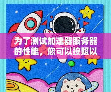 为了测试加速器服务器的性能，您可以按照以下步骤进行