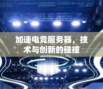 加速电竞服务器，技术与创新的碰撞