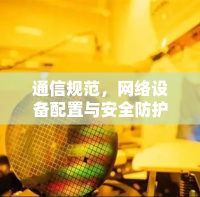 通信规范，网络设备配置与安全防护