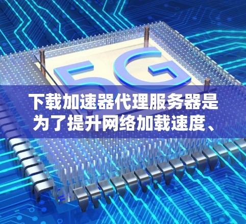 下载加速器代理服务器是为了提升网络加载速度、减少延迟和广告,从而提高用户体验。以下是一些通用的加速器代理服务器推荐,适用于您的需求 下载加速器代理服务器是为了提升网络加载速度、减少延迟和广告,从而提高用户体验。以下是一些通用的加速器代理服务器推荐,适用于您的需求
