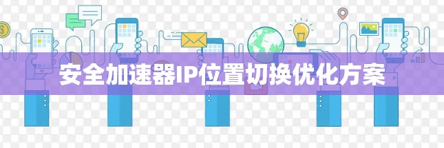 安全加速器IP位置切换优化方案