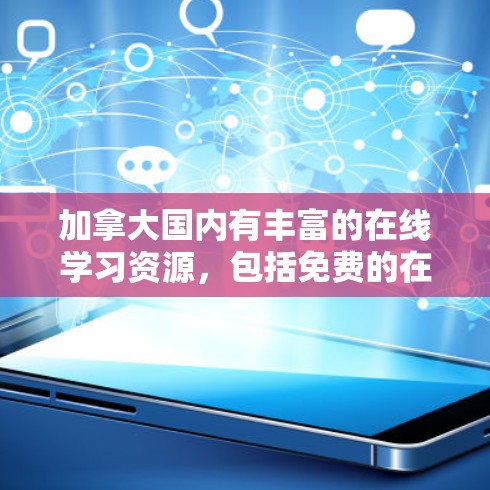加拿大国内有丰富的在线学习资源，包括免费的在线课程和培训。以下是一些加拿大国内的在线学习平台和资源，可以帮助您学习加拿大的法律、文化和政策