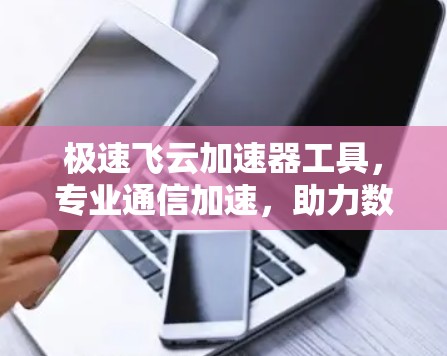 极速飞云加速器工具，专业通信加速，助力数据流畅运行