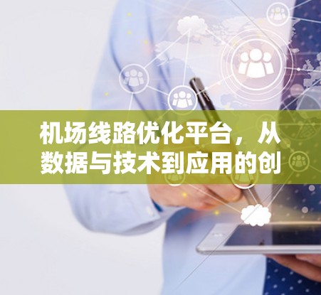 机场线路优化平台，从数据与技术到应用的创新路径