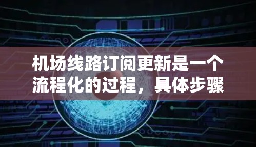 机场线路订阅更新是一个流程化的过程，具体步骤如下