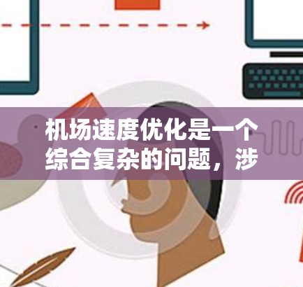 机场速度优化是一个综合复杂的问题,涉及跑道长度、飞机类型、维护、飞行计划、地面交通、信号管理、设备管理等多个方面。为了有效优化机场速度,可以采取以下步骤 机场速度优化是一个综合复杂的问题,涉及跑道长度、飞机类型、维护、飞行计划、地面交通、信号管理、设备管理等多个方面。为了有效优化机场速度,可以采取以下步骤