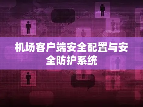 机场客户端安全配置与安全防护系统