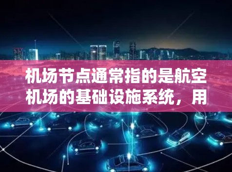机场节点通常指的是航空机场的基础设施系统，用于管理机场的网络、信号和信息系统。自动切换通常指机场系统中的一种功能，用于自动切换或调整机场节点的设备、信号或监控设备