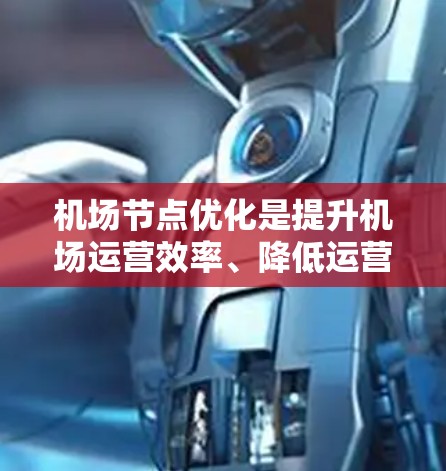 机场节点优化是提升机场运营效率、降低运营成本、提高旅客舒适度的重要策略。以下是一些优化机场节点的方法和策略
