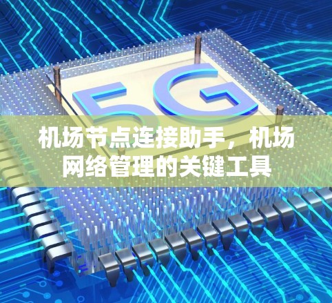 机场节点连接助手，机场网络管理的关键工具