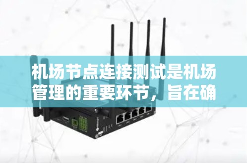 机场节点连接测试是机场管理的重要环节，旨在确保所有设施之间的连接正常，以保障旅客和设施的安全。以下是详细的步骤指南